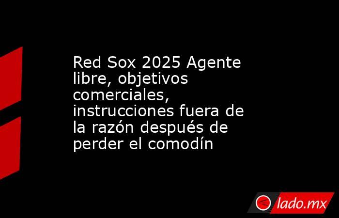 Red Sox 2025 Agente libre, objetivos comerciales, instrucciones fuera de la razón después de perder el comodín. Noticias en tiempo real