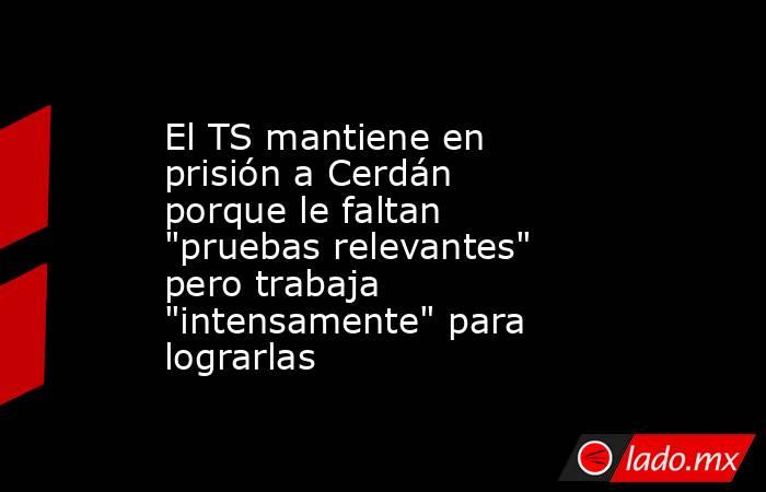 El TS mantiene en prisión a Cerdán porque le faltan 
