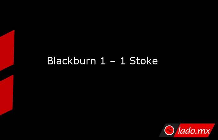 Blackburn 1 – 1 Stoke. Noticias en tiempo real