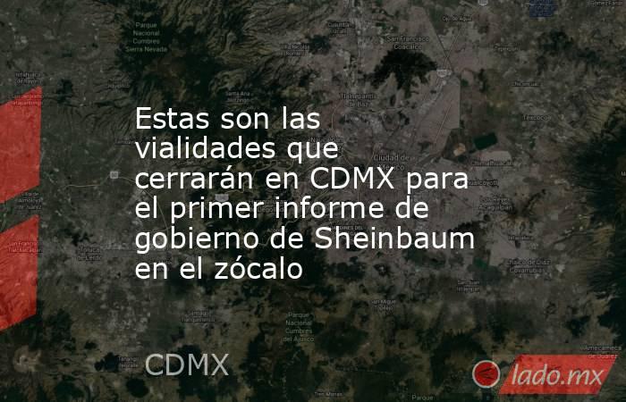 Estas son las vialidades que cerrarán en CDMX para el primer informe de gobierno de Sheinbaum en el zócalo. Noticias en tiempo real