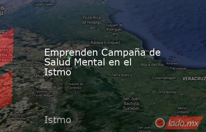 Emprenden Campaña de Salud Mental en el Istmo. Noticias en tiempo real