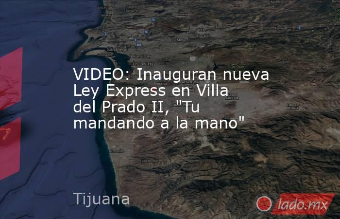 VIDEO: Inauguran nueva Ley Express en Villa del Prado II, 
