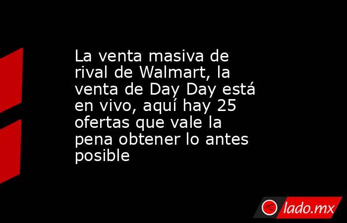 La venta masiva de rival de Walmart, la venta de Day Day está en vivo, aquí hay 25 ofertas que vale la pena obtener lo antes posible. Noticias en tiempo real