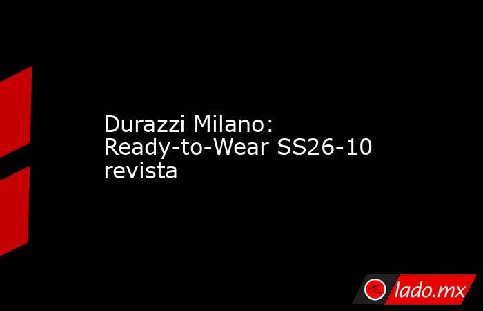 Durazzi Milano: Ready-to-Wear SS26-10 revista. Noticias en tiempo real