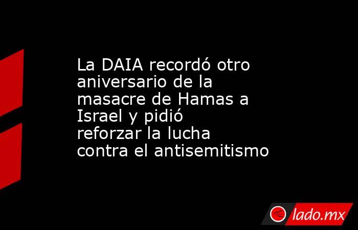 La DAIA recordó otro aniversario de la masacre de Hamas a Israel y pidió reforzar la lucha contra el antisemitismo. Noticias en tiempo real