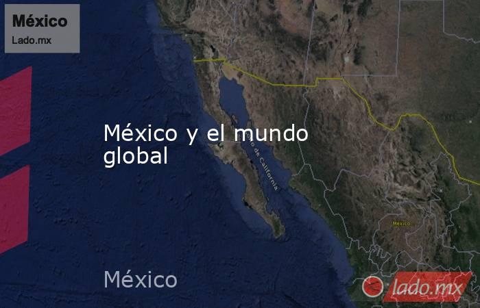 México y el mundo global. Noticias en tiempo real