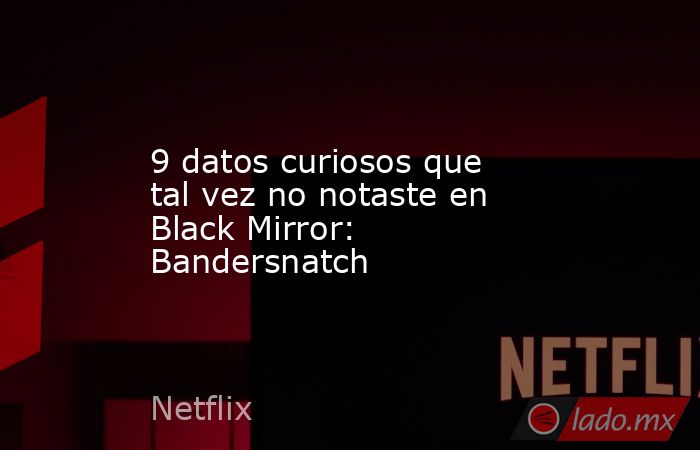 9 datos curiosos que tal vez no notaste en Black Mirror: Bandersnatch. Noticias en tiempo real