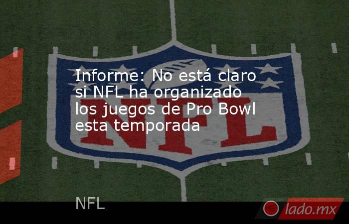 Informe: No está claro si NFL ha organizado los juegos de Pro Bowl esta temporada. Noticias en tiempo real