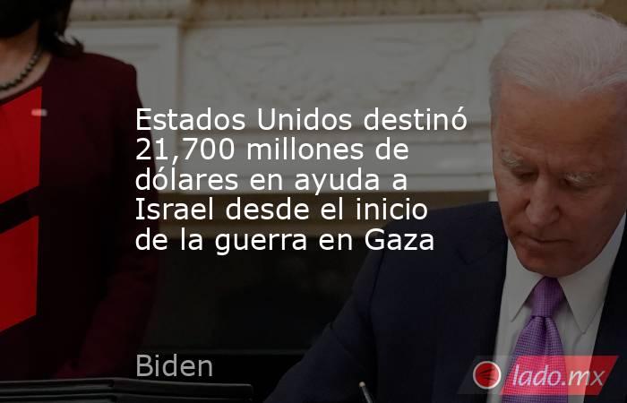 Estados Unidos destinó 21,700 millones de dólares en ayuda a Israel desde el inicio de la guerra en Gaza. Noticias en tiempo real
