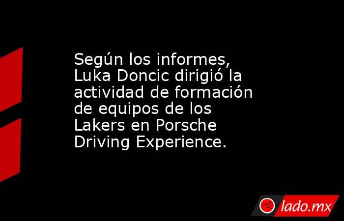 Según los informes, Luka Doncic dirigió la actividad de formación de equipos de los Lakers en Porsche Driving Experience.. Noticias en tiempo real