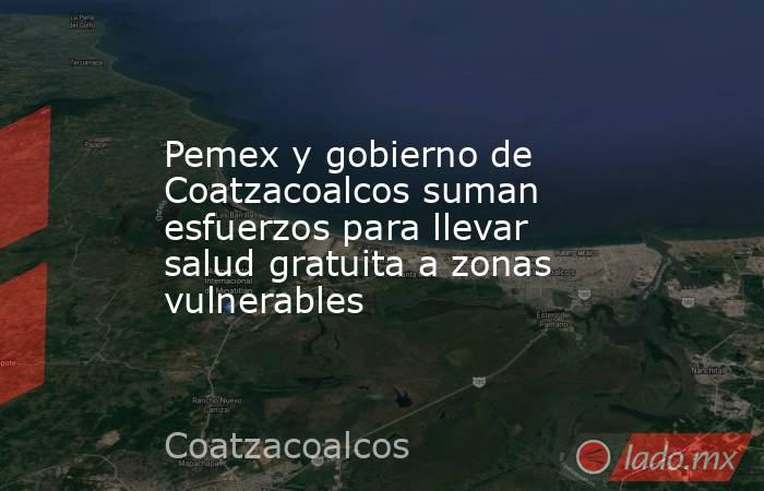 Pemex y gobierno de Coatzacoalcos suman esfuerzos para llevar salud gratuita a zonas vulnerables. Noticias en tiempo real