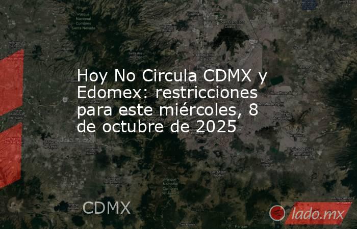 Hoy No Circula CDMX y Edomex: restricciones para este miércoles, 8 de octubre de 2025. Noticias en tiempo real