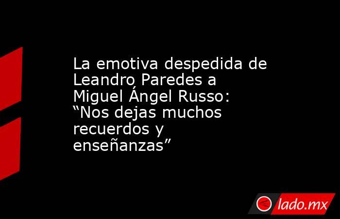La emotiva despedida de Leandro Paredes a Miguel Ángel Russo: “Nos dejas muchos recuerdos y enseñanzas” . Noticias en tiempo real