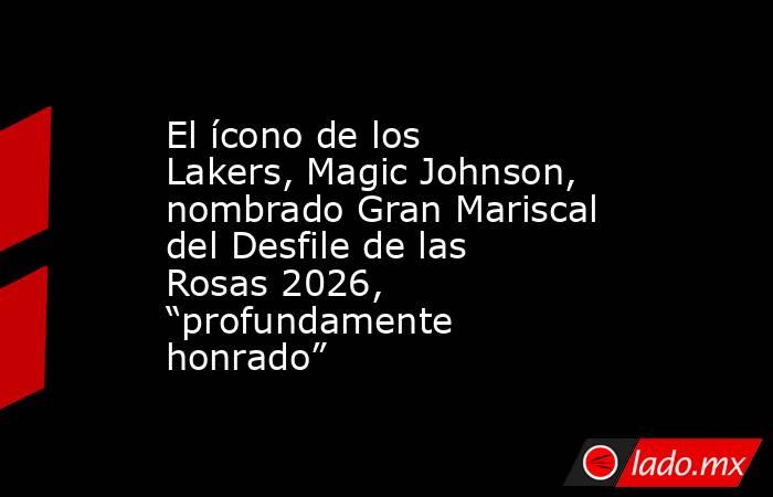 El ícono de los Lakers, Magic Johnson, nombrado Gran Mariscal del Desfile de las Rosas 2026, “profundamente honrado”. Noticias en tiempo real