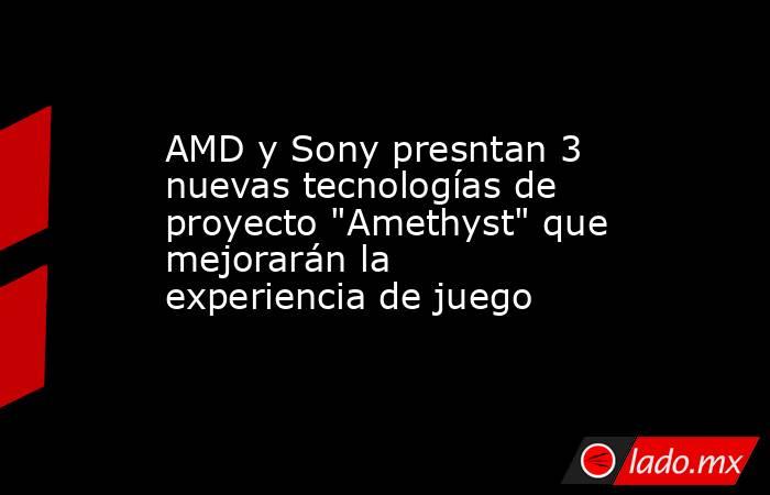 AMD y Sony presntan 3 nuevas tecnologías de proyecto 