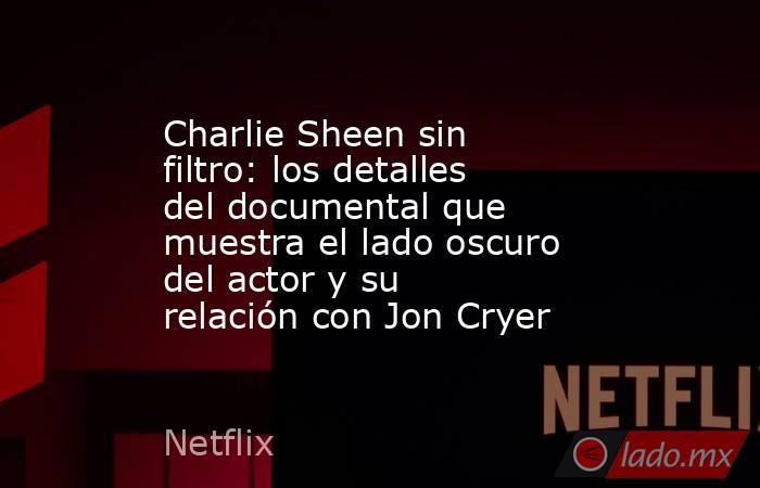 Charlie Sheen sin filtro: los detalles del documental que muestra el lado oscuro del actor y su relación con Jon Cryer. Noticias en tiempo real