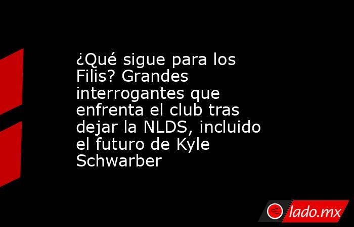 ¿Qué sigue para los Filis? Grandes interrogantes que enfrenta el club tras dejar la NLDS, incluido el futuro de Kyle Schwarber. Noticias en tiempo real