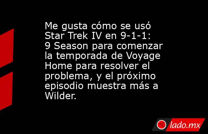 Me gusta cómo se usó Star Trek IV en 9-1-1: 9 Season para comenzar la temporada de Voyage Home para resolver el problema, y el próximo episodio muestra más a Wilder.. Noticias en tiempo real