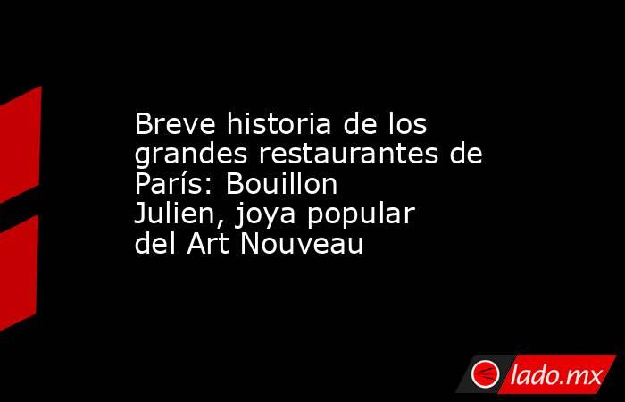Breve historia de los grandes restaurantes de París: Bouillon Julien, joya popular del Art Nouveau. Noticias en tiempo real