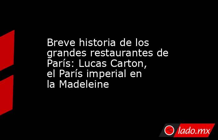 Breve historia de los grandes restaurantes de París: Lucas Carton, el París imperial en la Madeleine. Noticias en tiempo real