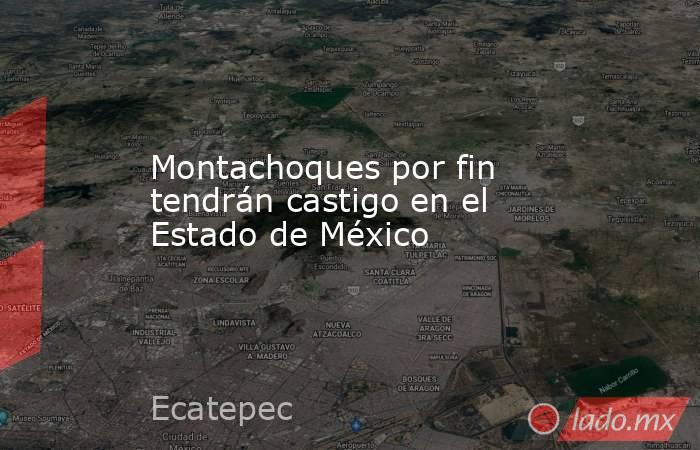 Montachoques por fin tendrán castigo en el Estado de México. Noticias en tiempo real