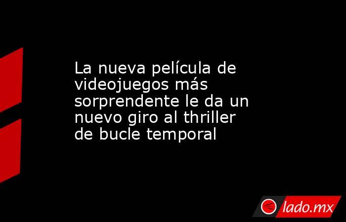 La nueva película de videojuegos más sorprendente le da un nuevo giro al thriller de bucle temporal. Noticias en tiempo real