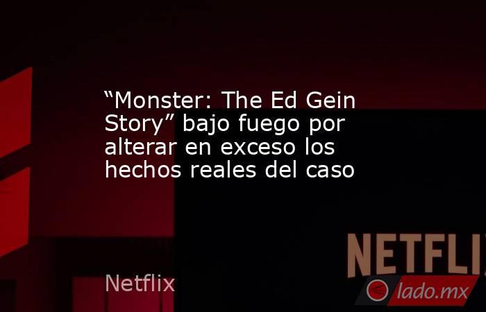 “Monster: The Ed Gein Story” bajo fuego por alterar en exceso los hechos reales del caso. Noticias en tiempo real