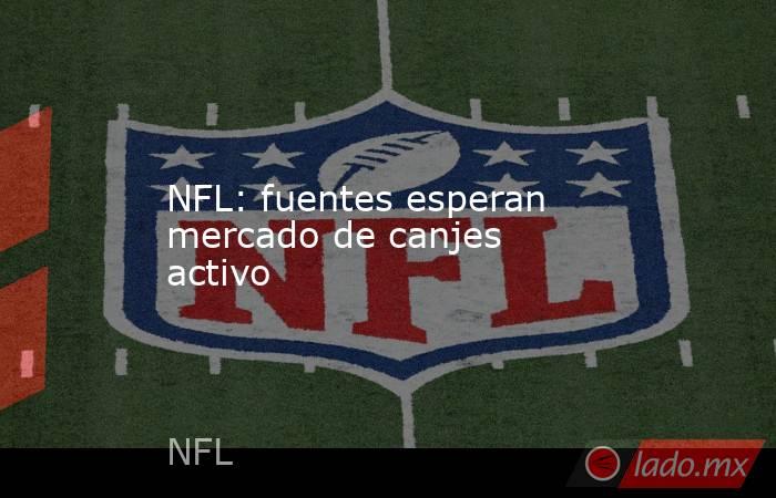 NFL: fuentes esperan mercado de canjes activo. Noticias en tiempo real