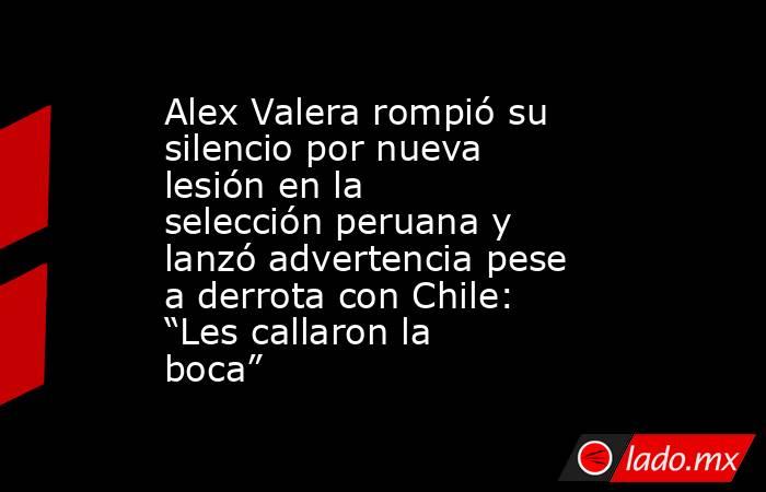 Alex Valera rompió su silencio por nueva lesión en la selección peruana y lanzó advertencia pese a derrota con Chile: “Les callaron la boca”. Noticias en tiempo real