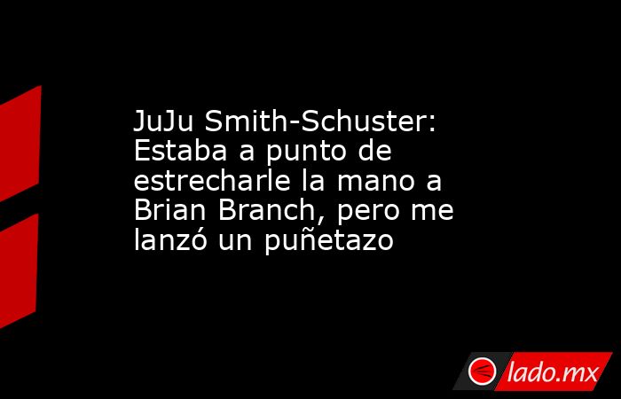 JuJu Smith-Schuster: Estaba a punto de estrecharle la mano a Brian Branch, pero me lanzó un puñetazo. Noticias en tiempo real