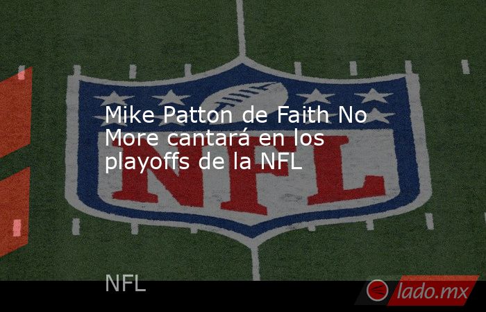 Mike Patton de Faith No More cantará en los playoffs de la NFL
. Noticias en tiempo real