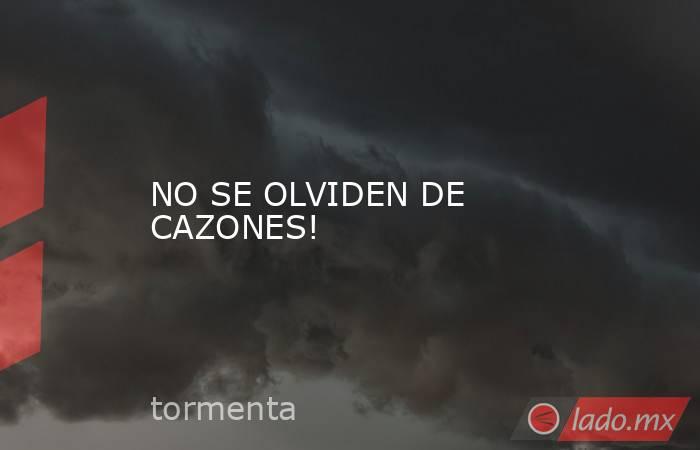 NO SE OLVIDEN DE CAZONES!. Noticias en tiempo real