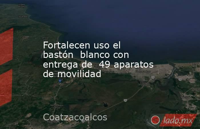 Fortalecen uso el bastón  blanco con entrega de  49 aparatos de movilidad. Noticias en tiempo real