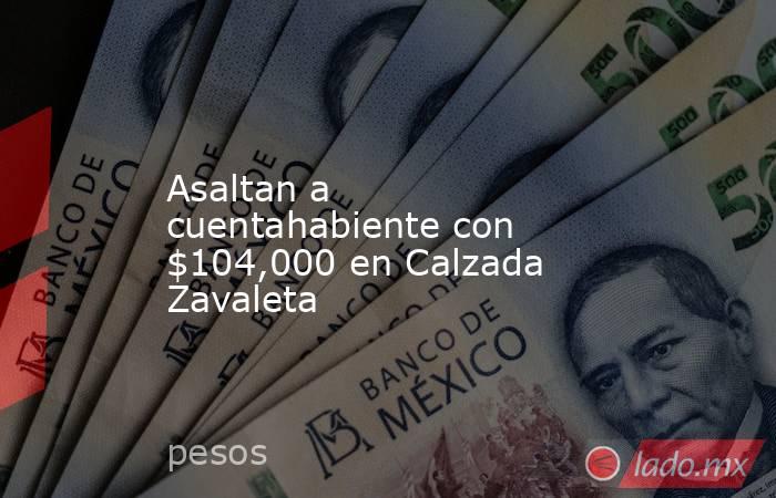 Asaltan a cuentahabiente con $104,000 en Calzada Zavaleta. Noticias en tiempo real