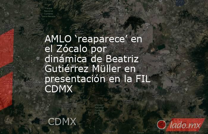 AMLO ‘reaparece’ en el Zócalo por dinámica de Beatriz Gutiérrez Müller en presentación en la FIL CDMX. Noticias en tiempo real