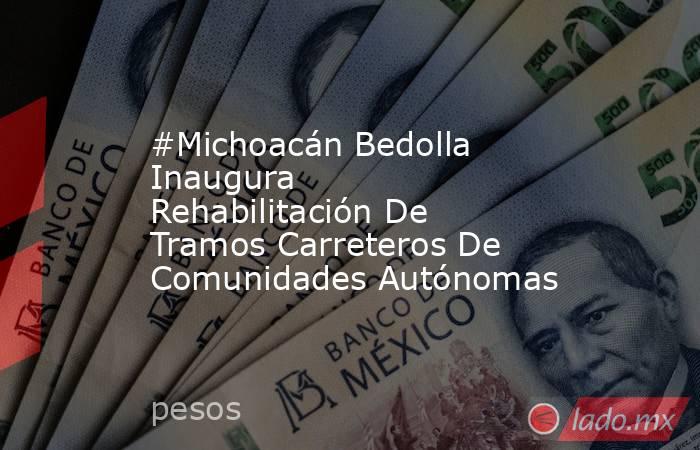 #Michoacán Bedolla Inaugura Rehabilitación De Tramos Carreteros De Comunidades Autónomas. Noticias en tiempo real