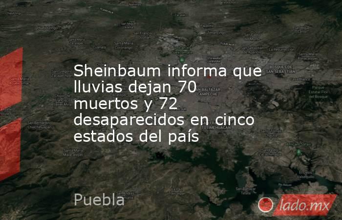 Sheinbaum informa que lluvias dejan 70 muertos y 72 desaparecidos en cinco estados del país. Noticias en tiempo real