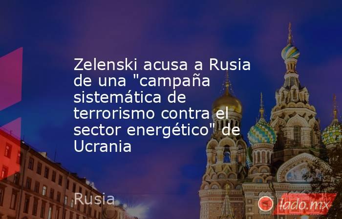 Zelenski acusa a Rusia de una 