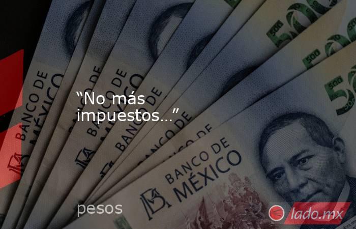 “No más impuestos…”. Noticias en tiempo real
