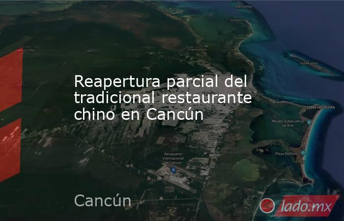 Reapertura parcial del tradicional restaurante chino en Cancún. Noticias en tiempo real