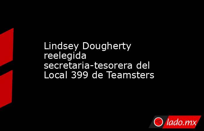 Lindsey Dougherty reelegida secretaria-tesorera del Local 399 de Teamsters. Noticias en tiempo real