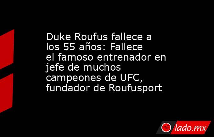 Duke Roufus fallece a los 55 años: Fallece el famoso entrenador en jefe de muchos campeones de UFC, fundador de Roufusport. Noticias en tiempo real