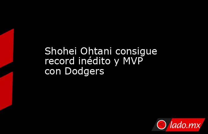 Shohei Ohtani consigue record inédito y MVP con Dodgers. Noticias en tiempo real