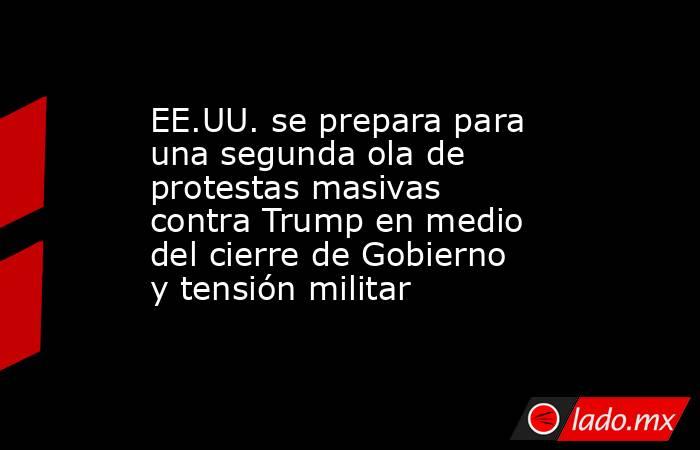 EE.UU. se prepara para una segunda ola de protestas masivas contra Trump en medio del cierre de Gobierno y tensión militar. Noticias en tiempo real
