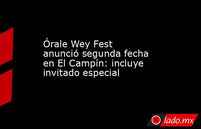 Órale Wey Fest anunció segunda fecha en El Campín: incluye invitado especial. Noticias en tiempo real