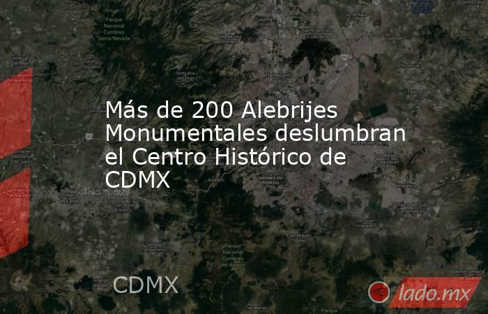 Más de 200 Alebrijes Monumentales deslumbran el Centro Histórico de CDMX. Noticias en tiempo real