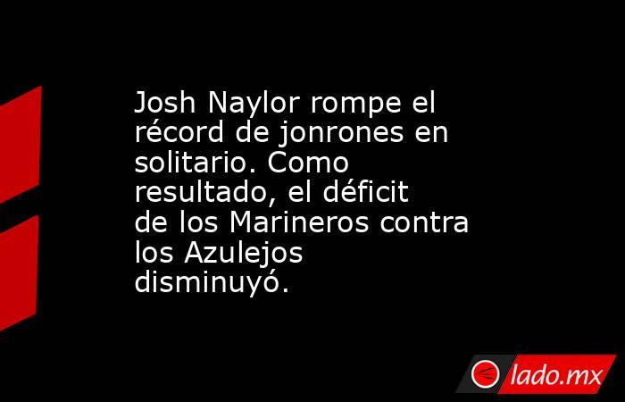 Josh Naylor rompe el récord de jonrones en solitario. Como resultado, el déficit de los Marineros contra los Azulejos disminuyó.. Noticias en tiempo real