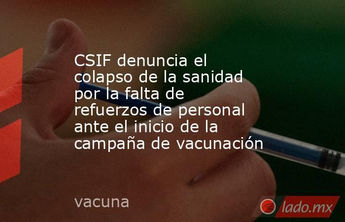CSIF denuncia el colapso de la sanidad por la falta de refuerzos de personal ante el inicio de la campaña de vacunación. Noticias en tiempo real