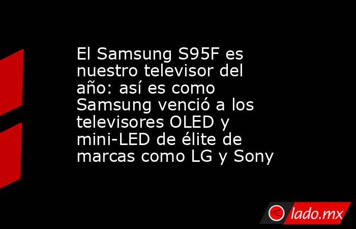 El Samsung S95F es nuestro televisor del año: así es como Samsung venció a los televisores OLED y mini-LED de élite de marcas como LG y Sony. Noticias en tiempo real