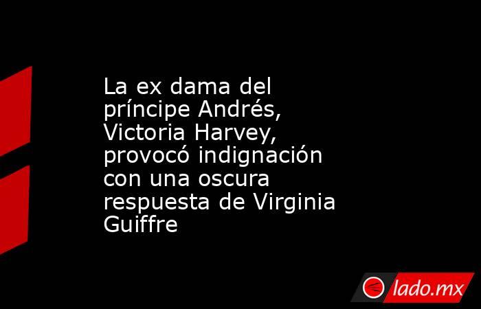 La ex dama del príncipe Andrés, Victoria Harvey, provocó indignación con una oscura respuesta de Virginia Guiffre. Noticias en tiempo real